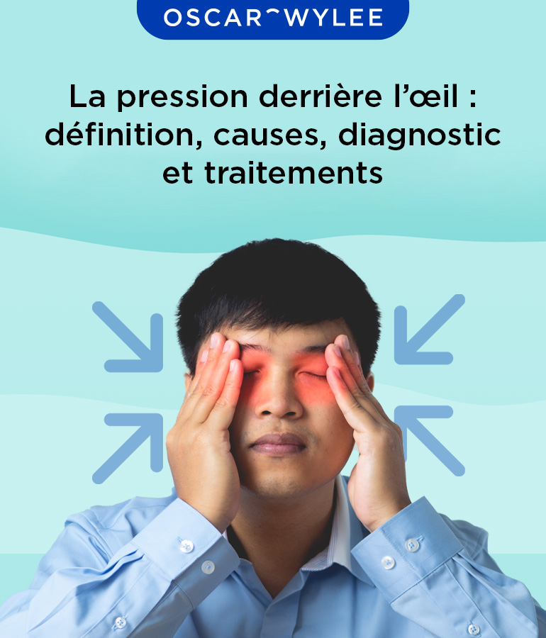 La pression derrière l’œil : définition, causes, diagnostic et traitements