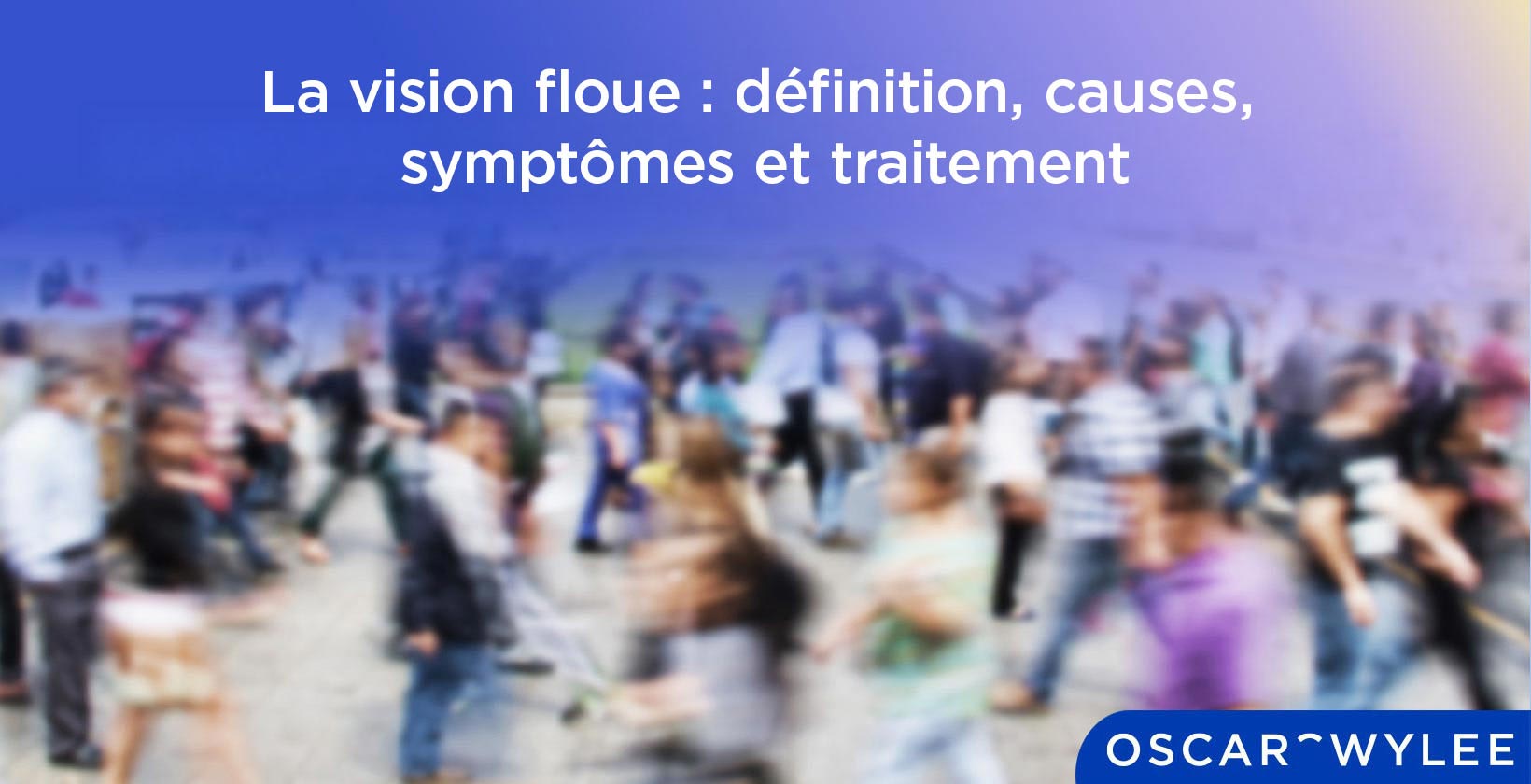 La vision floue : définition, causes, symptômes et traitement.